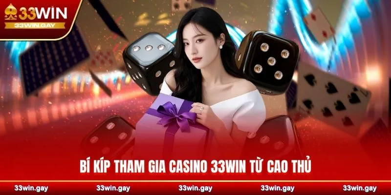 Bí kíp tham gia Casino 33WIN từ cao thủ