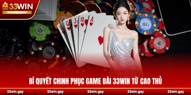 Bí quyết chinh phục game bài 33WIN từ cao thủ