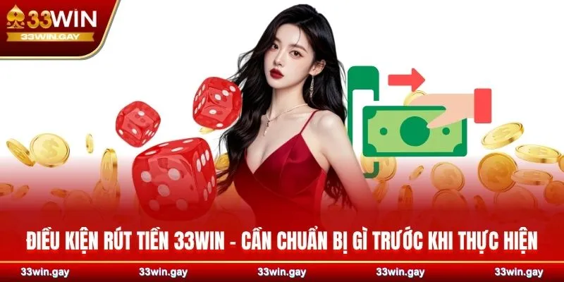 Điều kiện rút tiền 33WIN - Cần chuẩn bị gì trước khi thực hiện