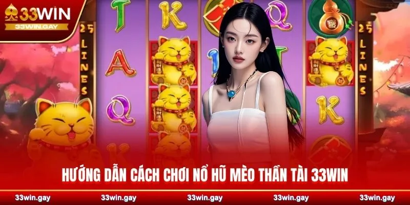 Hướng dẫn cách chơi nổ hũ Mèo Thần Tài 33WIN