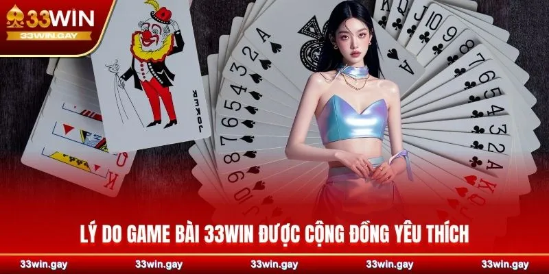 Lý do game bài 33WIN được cộng đồng yêu thích