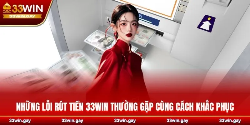 Những lỗi rút tiền 33WIN thường gặp cùng cách khắc phục