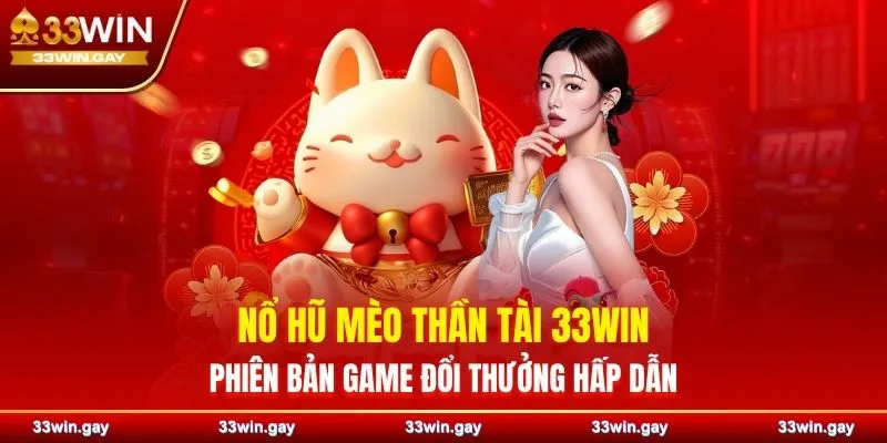 Nổ hũ Mèo Thần Tài 33WIN – Phiên bản game đổi thưởng hấp dẫn